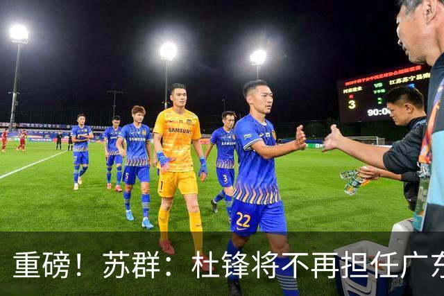 重磅！苏群：杜锋将不再担任广东队主教练，球迷：宏远天亮了